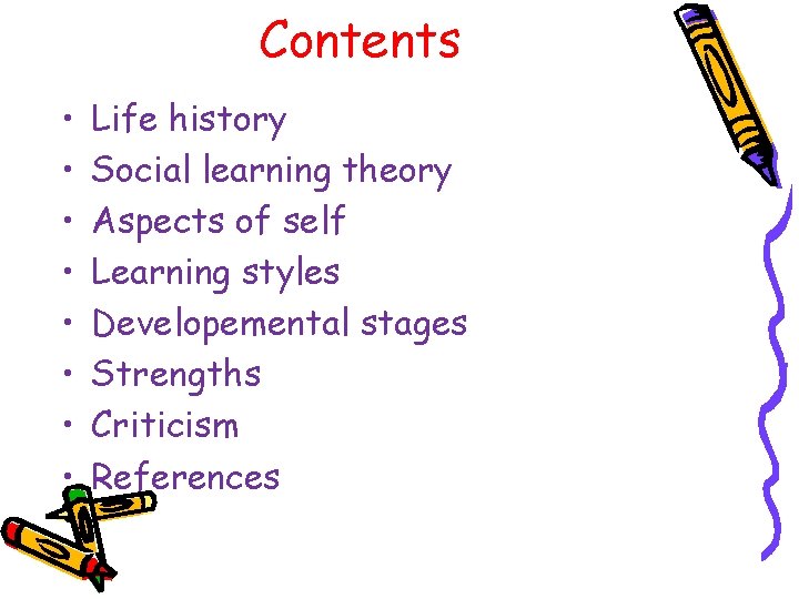 Contents • • Life history Social learning theory Aspects of self Learning styles Developemental