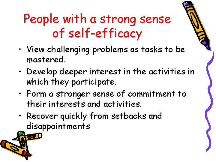 People with a strong sense of self-efficacy • View challenging problems as tasks to