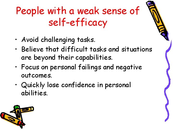 People with a weak sense of self-efficacy • Avoid challenging tasks. • Believe that