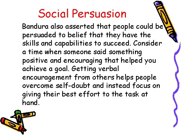 Social Persuasion Bandura also asserted that people could be persuaded to belief that they