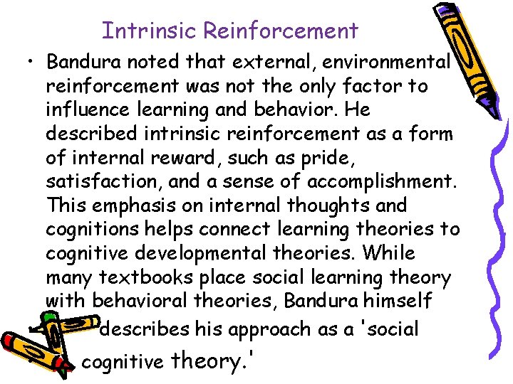 Intrinsic Reinforcement • Bandura noted that external, environmental reinforcement was not the only factor
