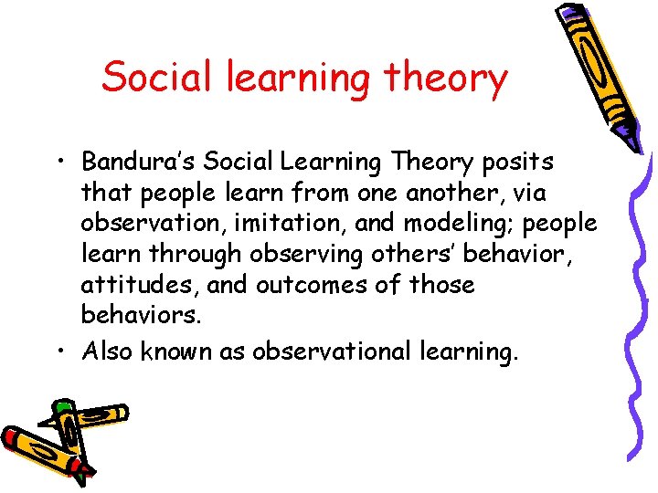 Social learning theory • Bandura’s Social Learning Theory posits that people learn from one