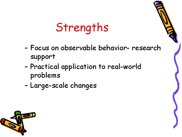 Strengths – Focus on observable behavior- research support – Practical application to real-world problems