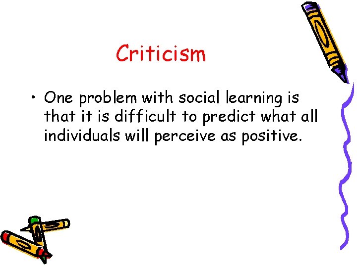 Criticism • One problem with social learning is that it is difficult to predict