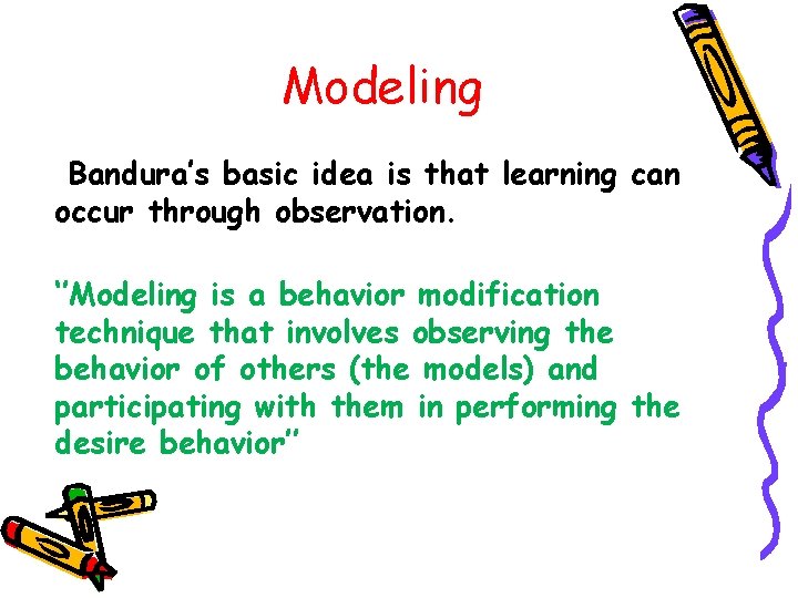 Modeling Bandura’s basic idea is that learning can occur through observation. ‘’Modeling is a
