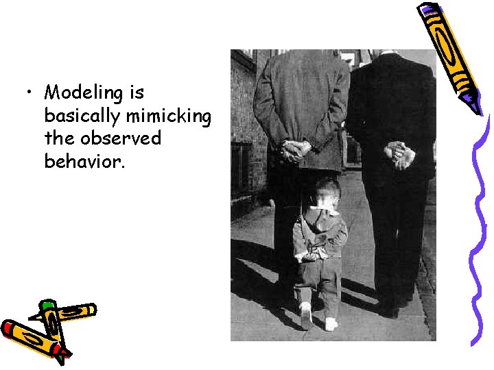  • Modeling is basically mimicking the observed behavior. 