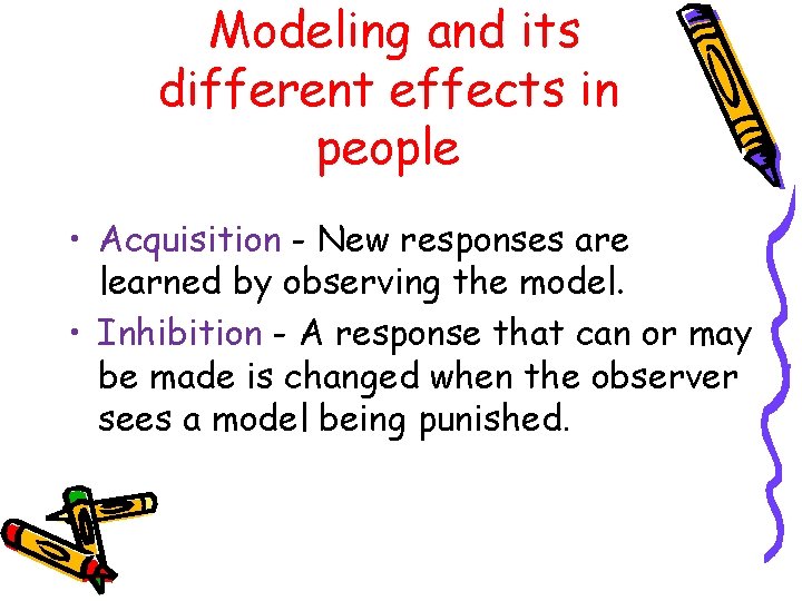 Modeling and its different effects in people • Acquisition - New responses are learned