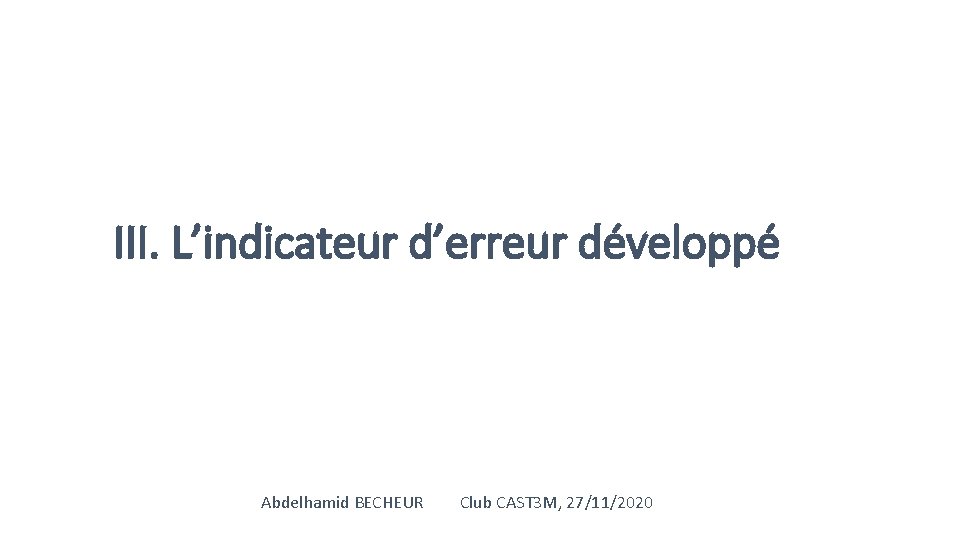 III. L’indicateur d’erreur développé Abdelhamid BECHEUR Club CAST 3 M, 27/11/2020 