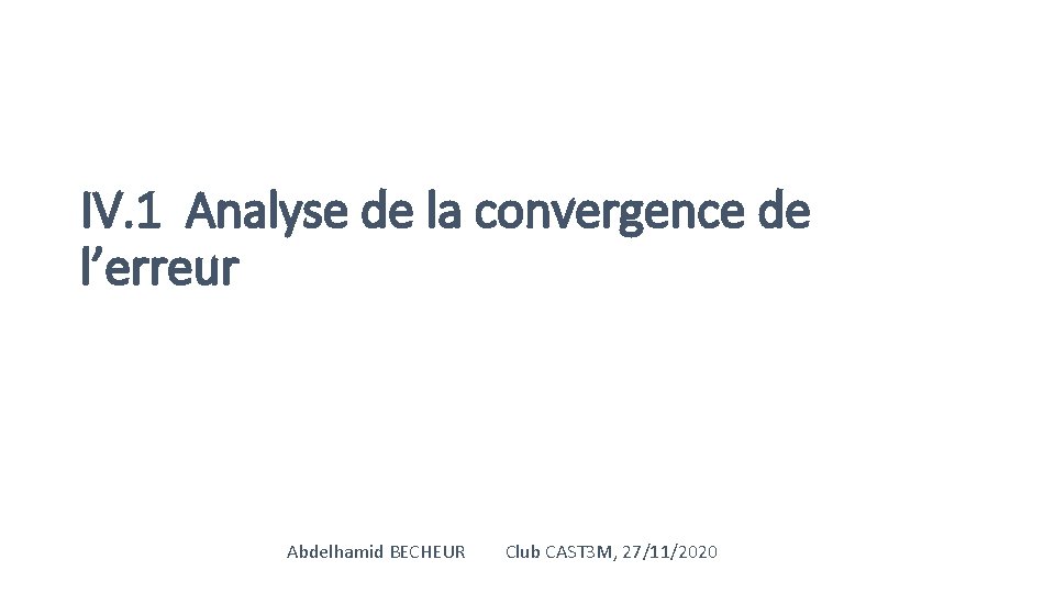 IV. 1 Analyse de la convergence de l’erreur Abdelhamid BECHEUR Club CAST 3 M,