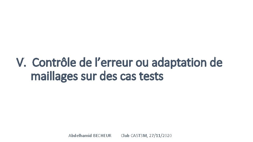 V. Contrôle de l’erreur ou adaptation de maillages sur des cas tests Abdelhamid BECHEUR