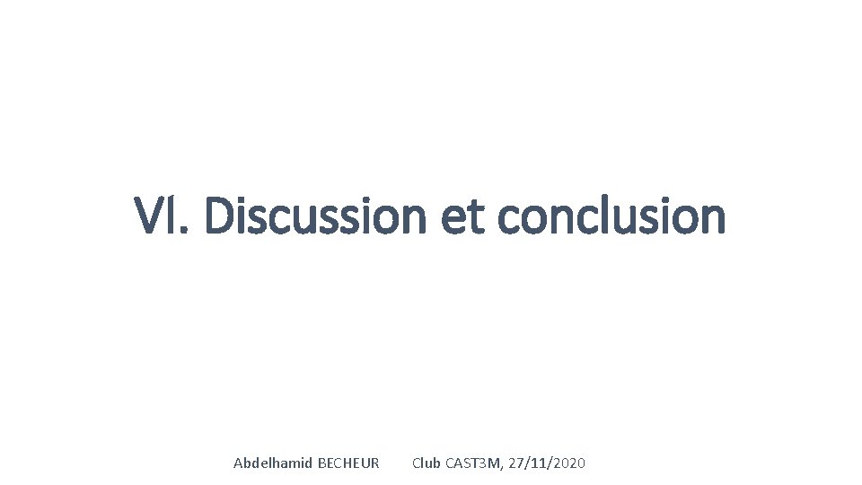 VI. Discussion et conclusion Abdelhamid BECHEUR Club CAST 3 M, 27/11/2020 