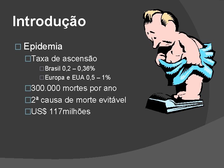 Introdução � Epidemia �Taxa de ascensão �Brasil 0, 2 – 0, 36% �Europa e