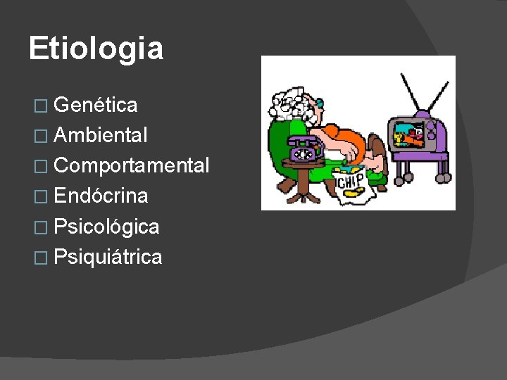 Etiologia � Genética � Ambiental � Comportamental � Endócrina � Psicológica � Psiquiátrica 