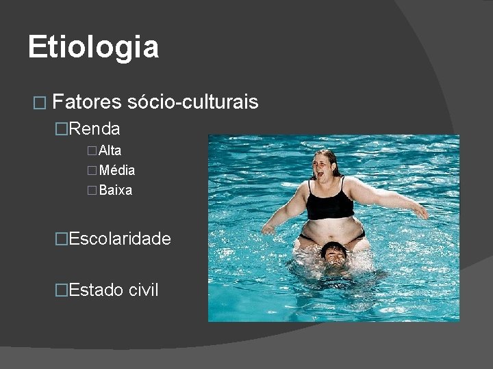 Etiologia � Fatores sócio-culturais �Renda �Alta �Média �Baixa �Escolaridade �Estado civil 