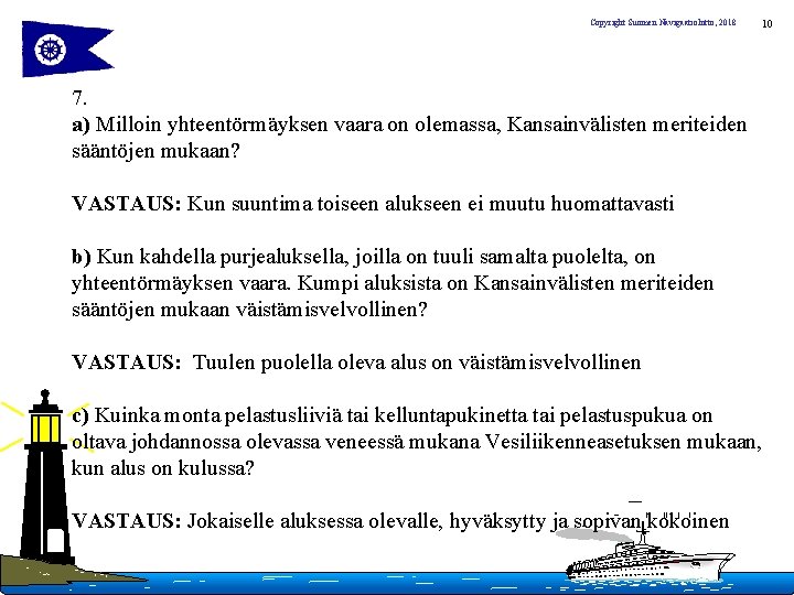Copyright Suomen Navigaatioliitto, 2018 10 7. a) Milloin yhteentörmäyksen vaara on olemassa, Kansainvälisten meriteiden