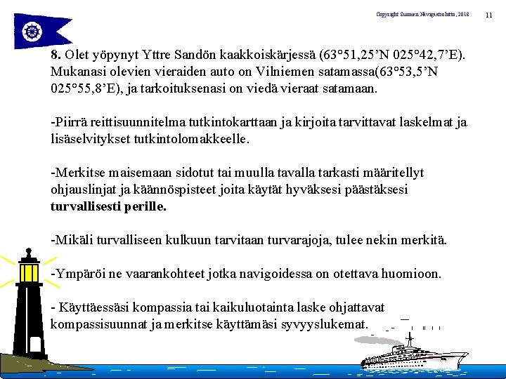 Copyright Suomen Navigaatioliitto, 2018 8. Olet yöpynyt Yttre Sandön kaakkoiskärjessä (63° 51, 25’N 025°