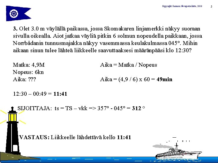 Copyright Suomen Navigaatioliitto, 2018 3. Olet 3. 0 m väylällä paikassa, jossa Skomakaren linjamerkki