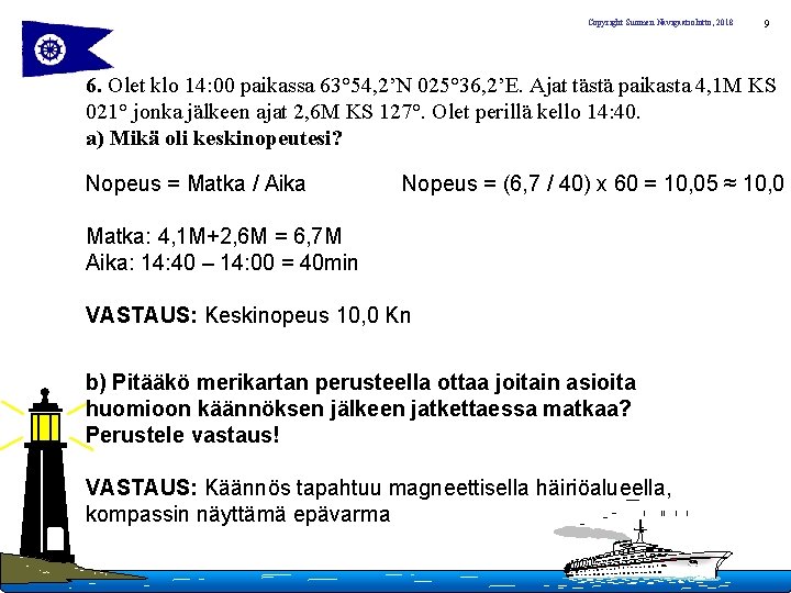 Copyright Suomen Navigaatioliitto, 2018 9 6. Olet klo 14: 00 paikassa 63° 54, 2’N