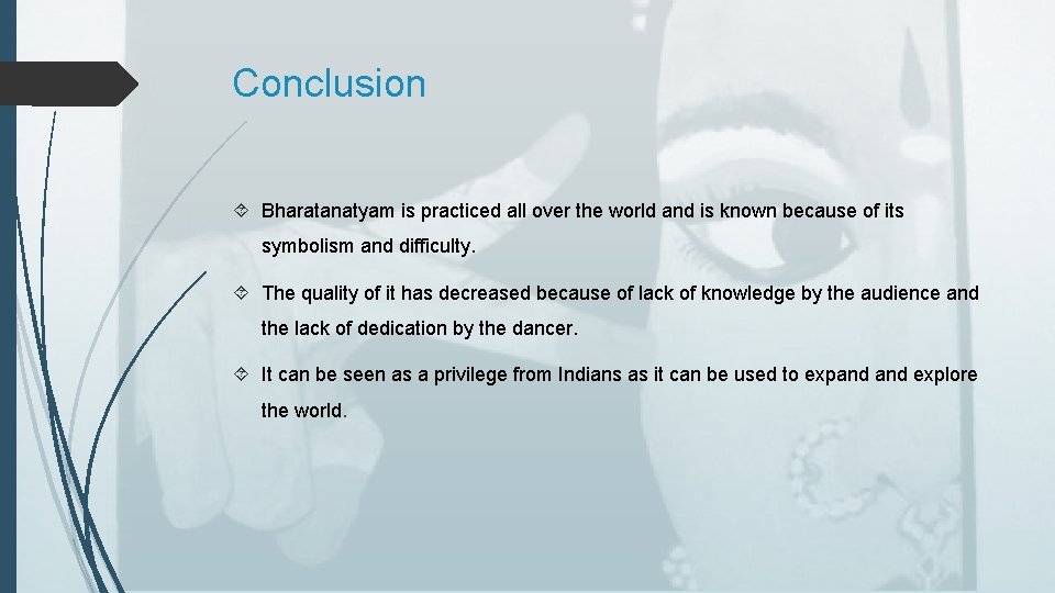 Conclusion Bharatanatyam is practiced all over the world and is known because of its