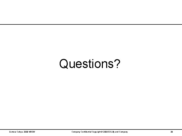 Questions? Suntara Cahya, 2009 MBSW Company Confidential Copyright © 2009 Eli Lilly and Company