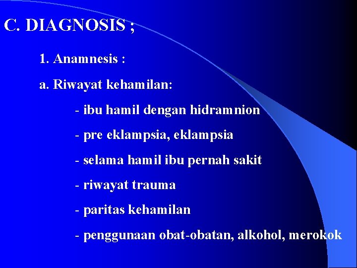 C. DIAGNOSIS ; 1. Anamnesis : a. Riwayat kehamilan: - ibu hamil dengan hidramnion
