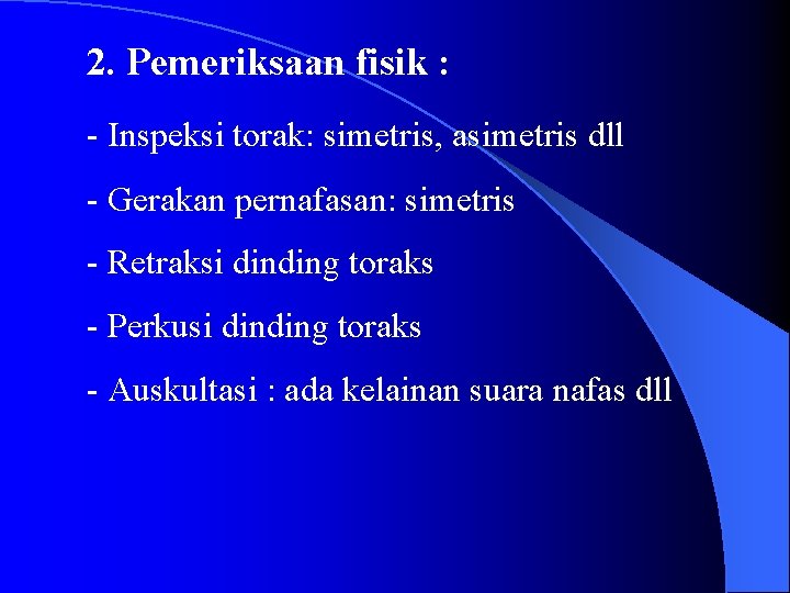 2. Pemeriksaan fisik : - Inspeksi torak: simetris, asimetris dll - Gerakan pernafasan: simetris