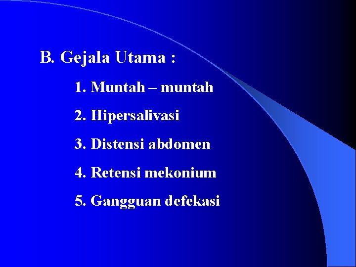 B. Gejala Utama : 1. Muntah – muntah 2. Hipersalivasi 3. Distensi abdomen 4.