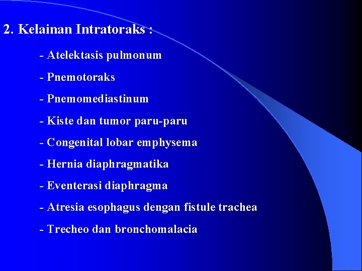 2. Kelainan Intratoraks : - Atelektasis pulmonum - Pnemotoraks - Pnemomediastinum - Kiste dan
