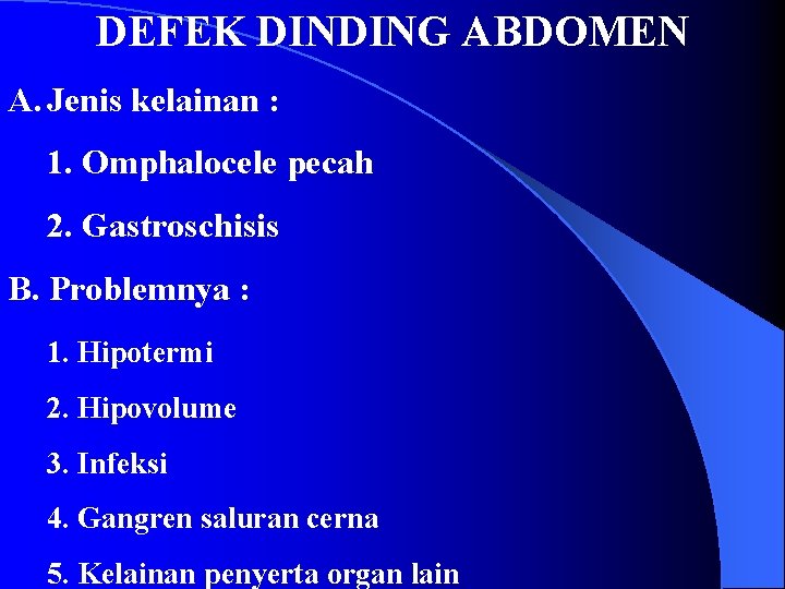 DEFEK DINDING ABDOMEN A. Jenis kelainan : 1. Omphalocele pecah 2. Gastroschisis B. Problemnya