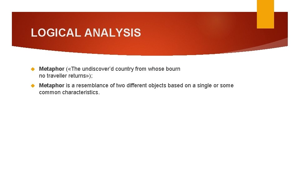 LOGICAL ANALYSIS Metaphor ( «The undiscover’d country from whose bourn no traveller returns» );