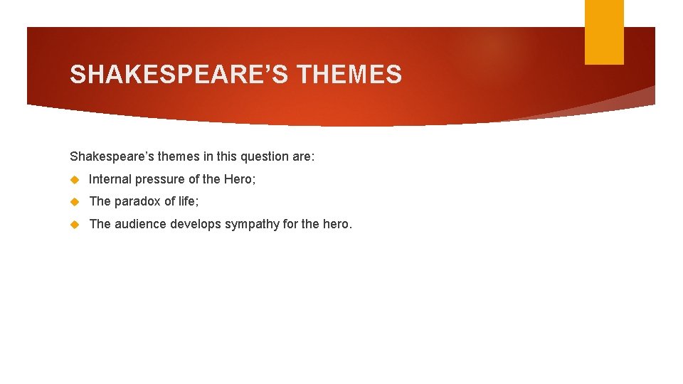 SHAKESPEARE’S THEMES Shakespeare’s themes in this question are: Internal pressure of the Hero; The