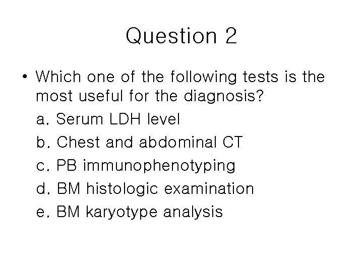 Question 2 • Which one of the following tests is the most useful for