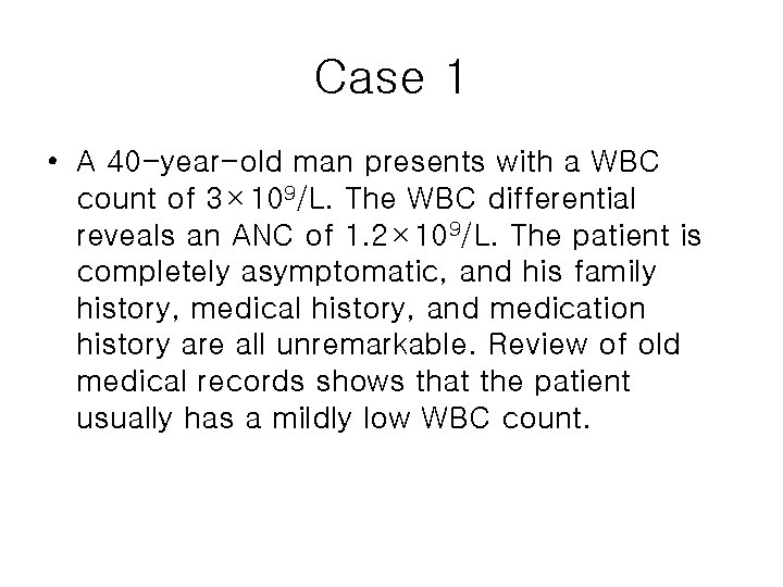 Case 1 • A 40 -year-old man presents with a WBC count of 3×