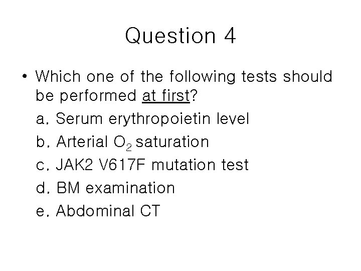 Question 4 • Which one of the following tests should be performed at first?