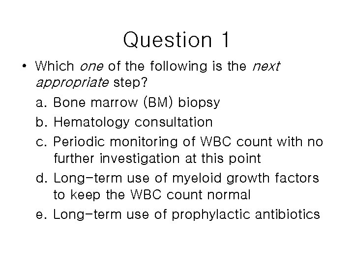 Question 1 • Which one of the following is the next appropriate step? a.