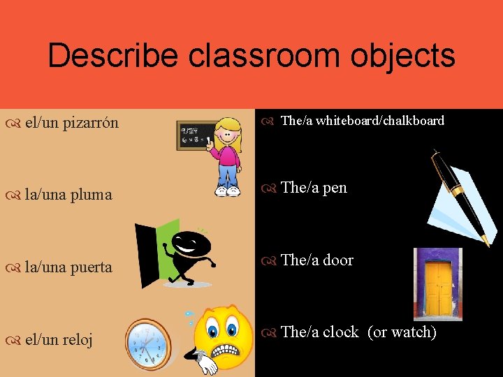 Describe classroom objects el/un pizarrón The/a whiteboard/chalkboard la/una pluma The/a pen la/una puerta The/a