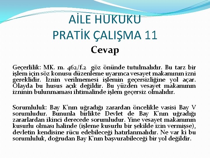 AİLE HUKUKU PRATİK ÇALIŞMA 11 Cevap Geçerlilik: MK. m. 462/f. 2 göz önünde tutulmalıdır.