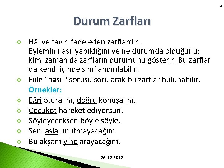 4 Durum Zarfları v v v v Hâl ve tavır ifade eden zarflardır. Eylemin