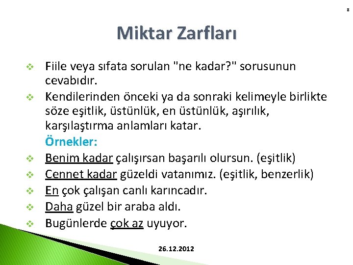 8 Miktar Zarfları v v v v Fiile veya sıfata sorulan "ne kadar? "