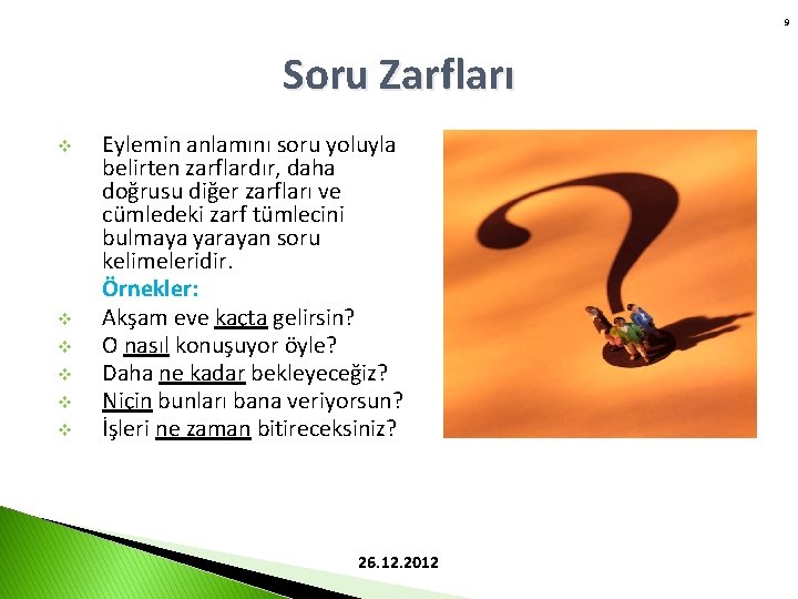 9 Soru Zarfları v v v Eylemin anlamını soru yoluyla belirten zarflardır, daha doğrusu