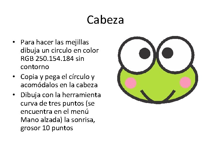 Cabeza • Para hacer las mejillas dibuja un circulo en color RGB 250. 154.