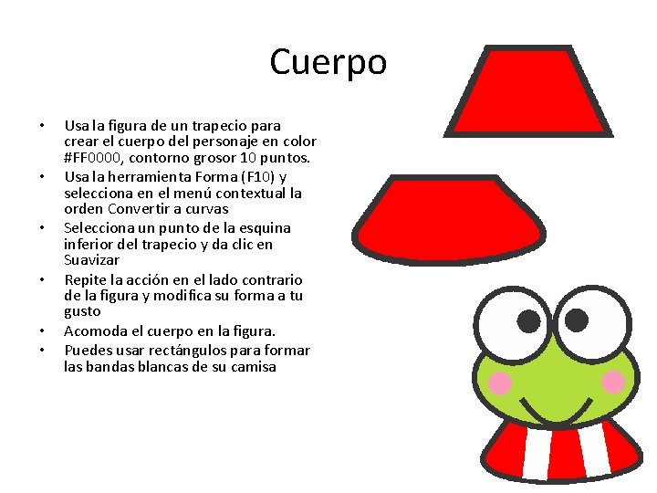 Cuerpo • • • Usa la figura de un trapecio para crear el cuerpo