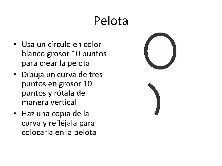 Pelota • Usa un círculo en color blanco grosor 10 puntos para crear la