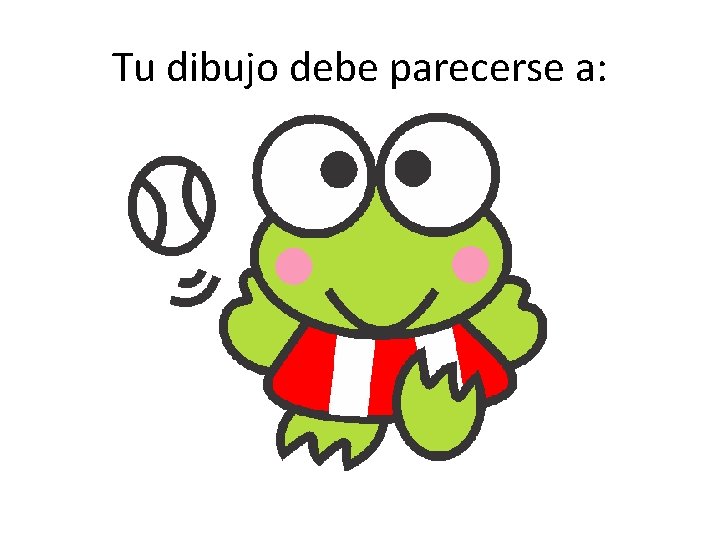 Tu dibujo debe parecerse a: 