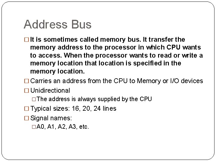 Address Bus � It is sometimes called memory bus. It transfer the memory address Address Bus � It is sometimes called memory bus. It transfer the memory address