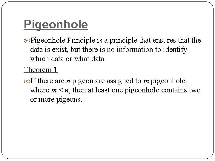 Pigeonhole Principle is a principle that ensures that the data is exist, but there