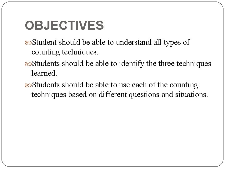 OBJECTIVES Student should be able to understand all types of counting techniques. Students should