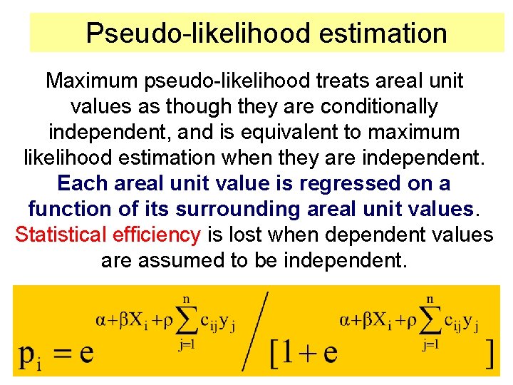 Pseudo-likelihood estimation Maximum pseudo-likelihood treats areal unit values as though they are conditionally independent,