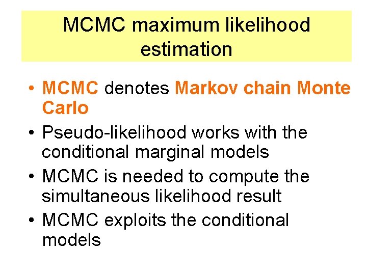 MCMC maximum likelihood estimation • MCMC denotes Markov chain Monte Carlo • Pseudo-likelihood works