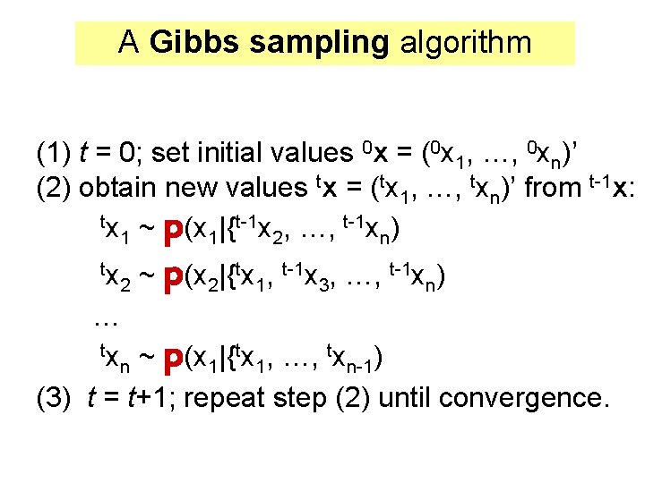 A Gibbs sampling algorithm (1) t = 0; set initial values 0 x =